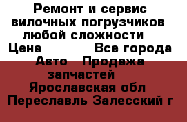 •	Ремонт и сервис вилочных погрузчиков (любой сложности) › Цена ­ 1 000 - Все города Авто » Продажа запчастей   . Ярославская обл.,Переславль-Залесский г.